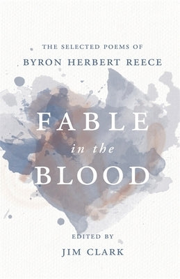 Fable in the Blood: The Selected Poems of Byron Herbert Reece Paperback University of Georgia Press