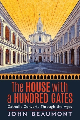 The House With a Hundred Gates: Catholic Converts Through the Ages Paperback Angelico Press