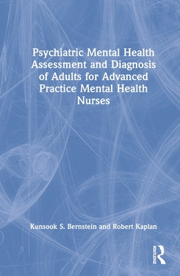 Psychiatric Mental Health Assessment and Diagnosis of Adults for Advanced Practice Mental Health Nurses by Bernstein, Kunsook S.