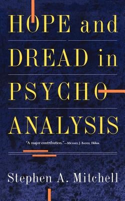 Hope and Dread in Pychoanalysis by Mitchell, Stephen A.