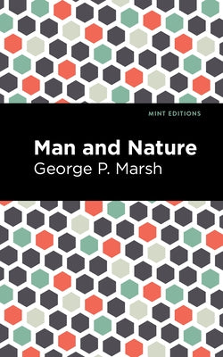 Man and Nature: Or, Physical Geography as Modified by Human Action by Marsh, George P.