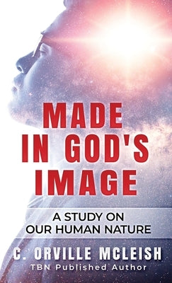 Made In God's Image: A Study On Our Human Nature by McLeish, C. Orville