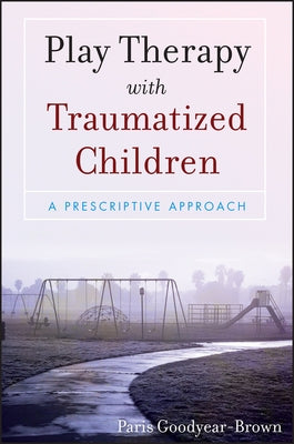 Play Therapy with Traumatized Children: A Prescriptive Approach Paperback Wiley