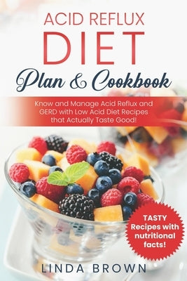 Acid Reflux Diet Plan & Cookbook: Know and Manage Acid Reflux and GERD with Low Acid Diet Recipes that Actually Taste Good! Paperback Independently Published
