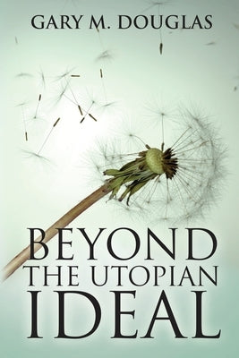 Beyond the Utopian Ideal by Douglas, Gary M.