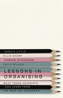 Lessons in Organising: What Trade Unionists Can Learn from the War on Teachers Paperback Pluto Press (UK)