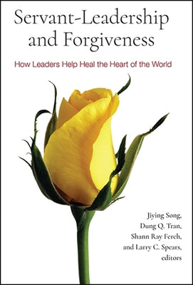 Servant-Leadership and Forgiveness: How Leaders Help Heal the Heart of the World Paperback State University of New York Press