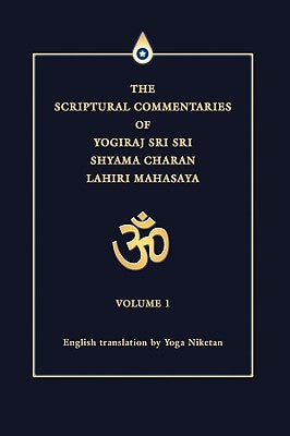 The Scriptural Commentaries of Yogiraj Sri Sri Shyama Charan Lahiri Mahasaya: Volume 1 by Niketan, Yoga