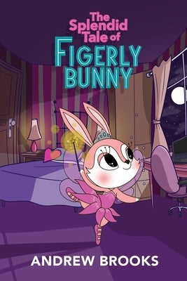 The Splendid Tale of Figerly Bunny: a story of dreams come true by Brooks, Andrew