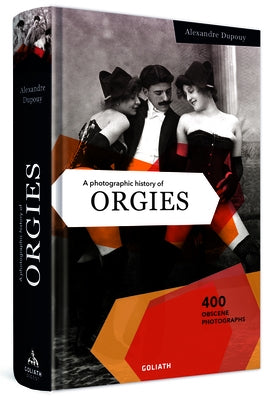 A Photographic History of Orgies: English Edition by Dupouy, Alexandre