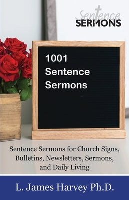 1001 Sentence Sermons: Sentence Sermons for Church Signs, Bulletins, Newsletters, Sermons, and Daily Living by Harvey, L. James