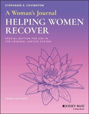A Woman's Journal: Helping Women Recover, Special Edition for Use in the Criminal Justice System by Covington, Stephanie S.