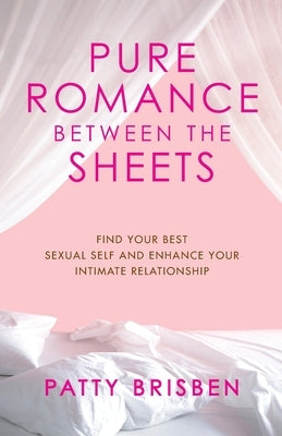 Pure Romance Between the Sheets: Find Your Best Sexual Self and Enhance Your Intimate Relationship by Brisben, Patty