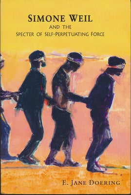 Simone Weil and the Specter of Self-Perpetuating Force Paperback University of Notre Dame Press