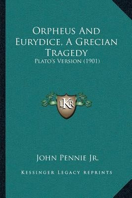 Orpheus And Eurydice, A Grecian Tragedy: Plato's Version (1901) Paperback Kessinger Publishing