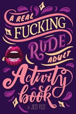 A Real Fucking Rude Adult Activity Book: Naughty Brainteasers and Puzzles for Adults by Fest, Jest