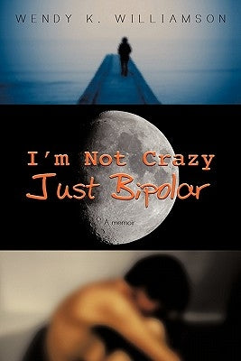 I'm Not Crazy Just Bipolar: A Memoir by Williamson, Wendy K.