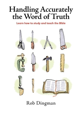 Handling Accurately the Word of Truth: Learn how to study and teach the Bible Paperback Line Upon Line