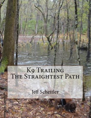 K9 Trailing The Straightest Path by Schettler, Jeff