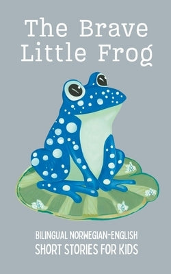 The Brave Little Frog: Bilingual Norwegian-English Short Stories for Kids by Books, Coledown Bilingual
