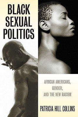 Black Sexual Politics: African Americans, Gender, and the New Racism by Hill Collins, Patricia