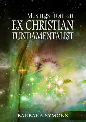 Musings from an Ex Christian Fundamentalist by Symons, Barbara Kay