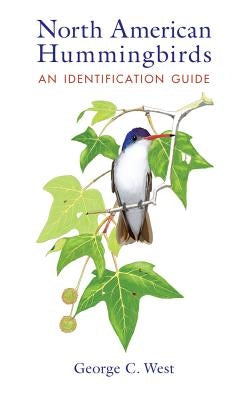 North American Hummingbirds: An Identification Guide by West, George C.