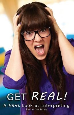 Get REAL!: A REAL Look at Interpreting by Terzis, Samantha