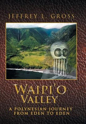 Waipi'o Valley: A Polynesian Journey from Eden to Eden by Gross, Jeffrey L.