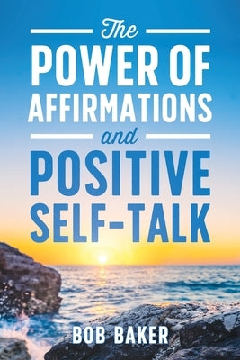 The Power of Affirmations and Positive Self-Talk by Baker, Bob