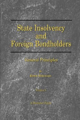 State Insolvency and Foreign Bondholders: General Principles by Borchard, Edwin