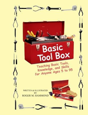 Basic Tool Box: Teaching Basic Tools, Knowledge, and Skills for anyone ages 5 to 95 by Hammond, Roger M.