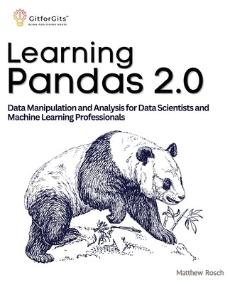 Learning Pandas 2.0: A Comprehensive Guide to Data Manipulation and Analysis for Data Scientists and Machine Learning Professionals by Rosch, Matthew