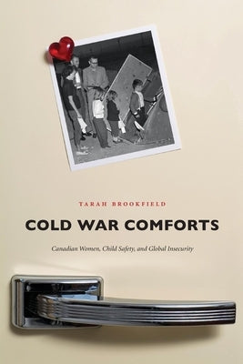 Cold War Comforts: Canadian Women, Child Safety, and Global Insecurity Paperback Wilfrid Laurier University Press