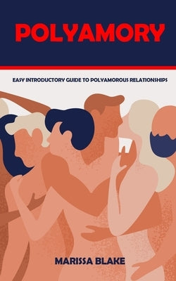 Polyamory: Easy Introductory Guide to Polyamorous Relationships by Blake, Marissa