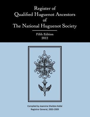 Register of Qualified Huguenot Ancestors of the National Huguenot Society, Fifth Edition 2012 by National Huguenot Society