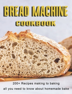 Bread Machine Cookbook: 200+ Recipes making to baking all you need to know about homemade bake Paperback Independently Published