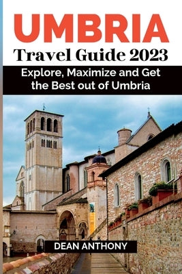 Umbria Travel Guide 2023: Explore, Maximize and Get the Best out of Umbria. Paperback Independently Published