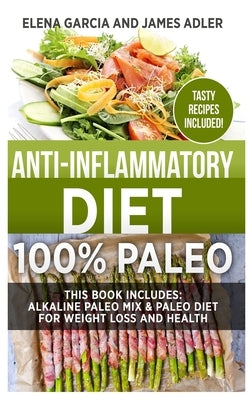 Anti-Inflammatory Diet: 100% Paleo: Alkaline Paleo Mix & Paleo Diet for Weight Loss and Health by Garcia, Elena
