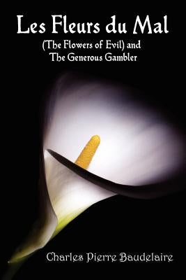 Les Fleurs du Mal and The Flowers of Evil - French Edition and English Translation Edition with The Generous Gambler in English Paperback Benediction Classics