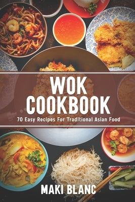 Wok Cookbook: 70 Easy Recipes For Traditional Asian Food Paperback Independently Published
