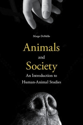 Animals and Society: An Introduction to Human-Animal Studies by Demello, Margo