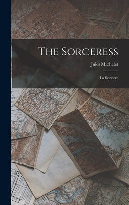 The Sorceress: La Sorciere by Michelet, Jules