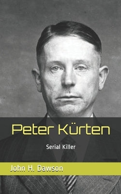 Peter Kürten: Serial Killer by Dawson, John H.