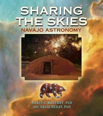 Sharing the Skies: Navajo Astronomy by Begay, David