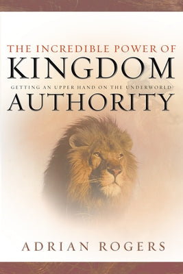 The Incredible Power of Kingdom Authority: Getting an Upper Hand on the Underworld Paperback B&H Books