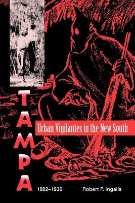 Urban Vigilantes in the New South: Tampa, 1882-1936 Paperback University Press of Florida