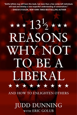 13 1/2 Reasons Why Not to Be a Liberal: And How to Enlighten Others by Dunning, Judd