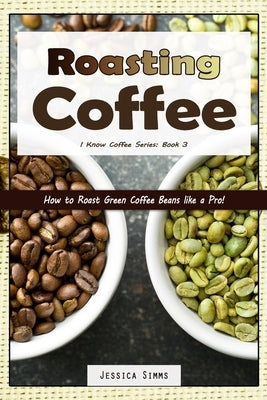 Roasting Coffee: How to Roast Green Coffee Beans like a Pro Paperback Independently Published