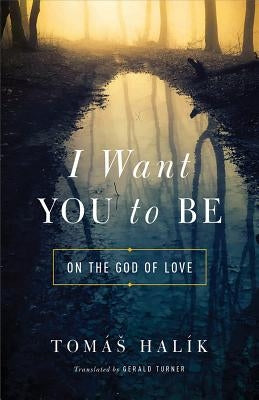 I Want You to Be: On the God of Love by Halík, Tomás